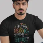 I Put My Book Down to Be Here T-Shirt