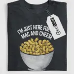 I'm just here for the mac and cheese shirt