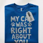 My Cat Was Right About You T-shirt