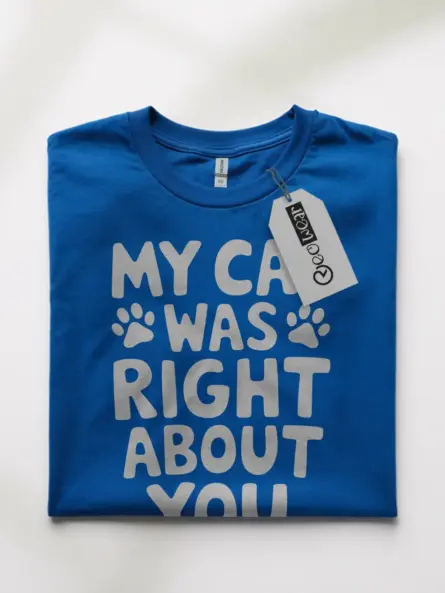 My cat was right about you t-shirt