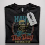 have the day you deserve t-shirt
