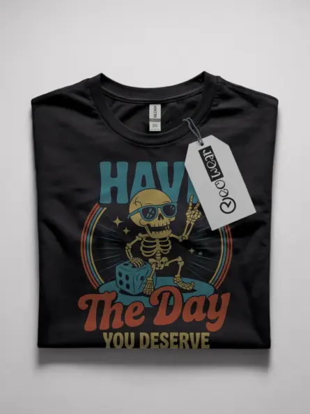 have the day you deserve t-shirt