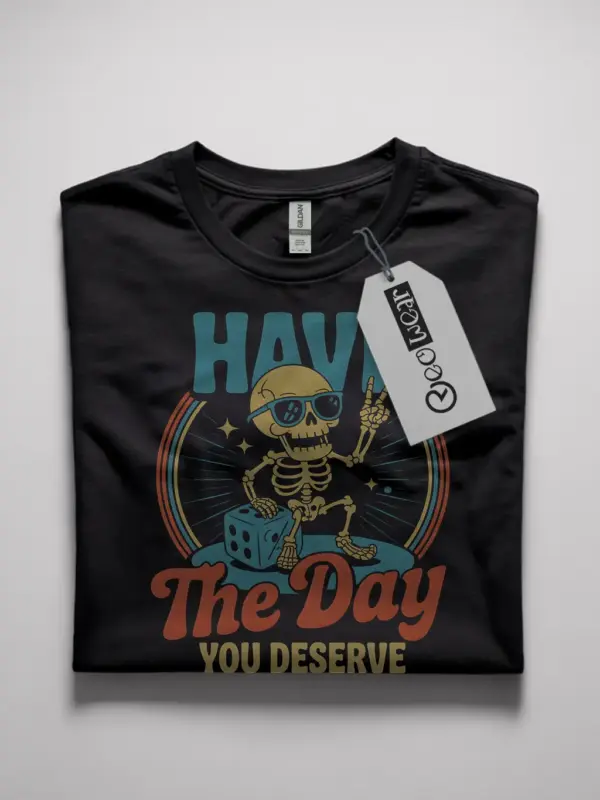 have the day you deserve t-shirt