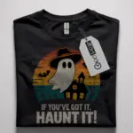 if you've got it haunt it t-shirt