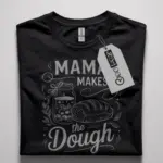 mama makes the dough t-shirt