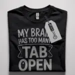 my brain has too many tabs open t-shirt