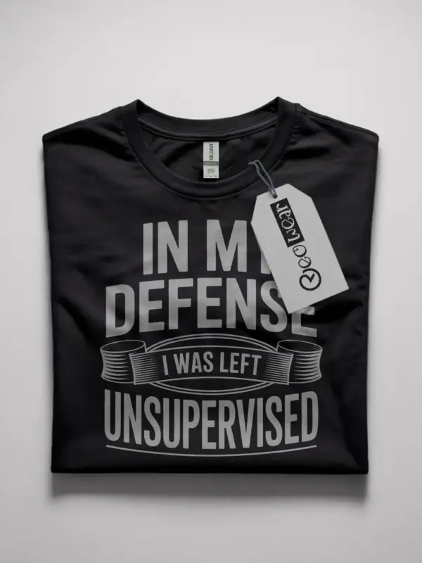 Black Shirt In My Defence I Was Left Unsupervised Funny Unsupervised T-Shirt Front View