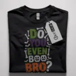 do you even boo bro shirt