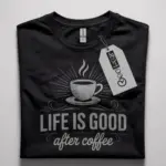 minimalist coffee lover t-shirt Life Is Good After Coffee