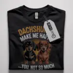 dachshunds make me happy shirt