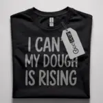 funny bread baking t-shirt for sourdough lovers