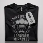 funny chef miracles t-shirt for home cooks