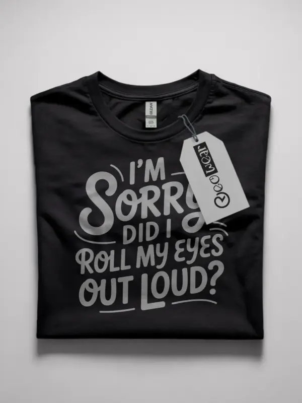 Black Shirt I’m Sorry Did I Roll My Eyes Sarcastic Eye Roll T-Shirt