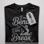 i bend so i don't break shirt