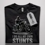 i do all my own stunts shirt