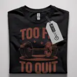 too fit to quit t-shirt