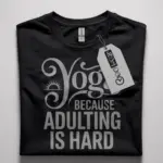 yoga because adulting is hard shirt