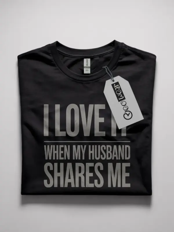 Black front view I love it when my husband shares me provocative wife humor shirt
