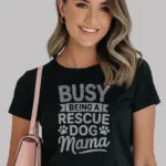 black busy-being-a-rescue-dog-mama front view rescue dog mama t-shirt