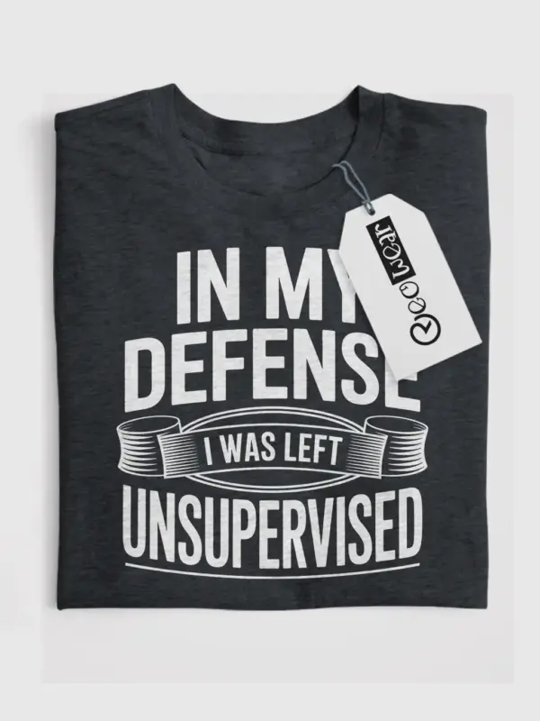 Dark Heather Shirt In My Defence I Was Left Unsupervised Funny Unsupervised T-Shirt Front View