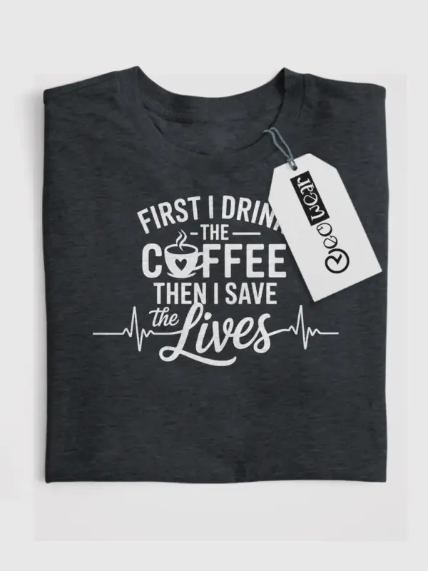 dark heather first i drink the coffee then i save lives shirt front view