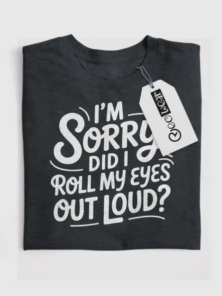 Dark Heather Shirt I’m Sorry Did I Roll My Eyes Sarcastic Eye Roll T-Shirt Front View