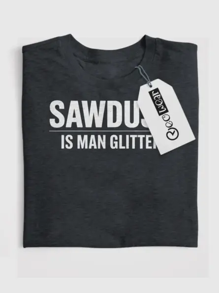 Sawdust Is Man Glitter T-Shirt – Funny Carpenter Gift Tee - Image 7