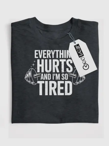 Everything Hurts and I'm So Tired Tired Gym Motivational T-Shirt - Image 4