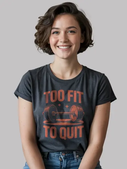 too fit to quit t-shirt