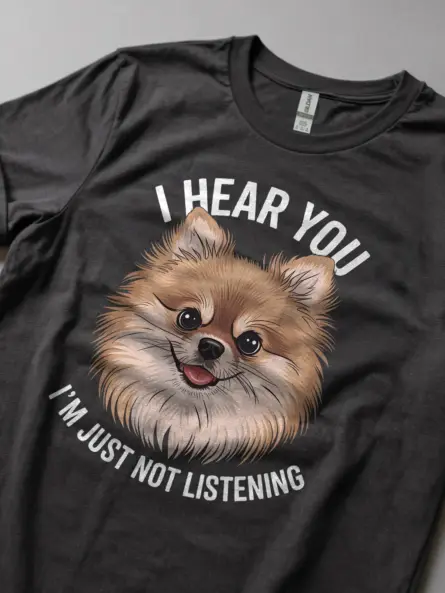 Funny Pomeranian Dog T-Shirt – I Hear You I'm Just Not Listening Tee - Image 5