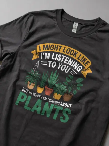 I Might Look Like I’m Listening To You But In My Head I’m Thinking About Plants T-Shirt - Image 6