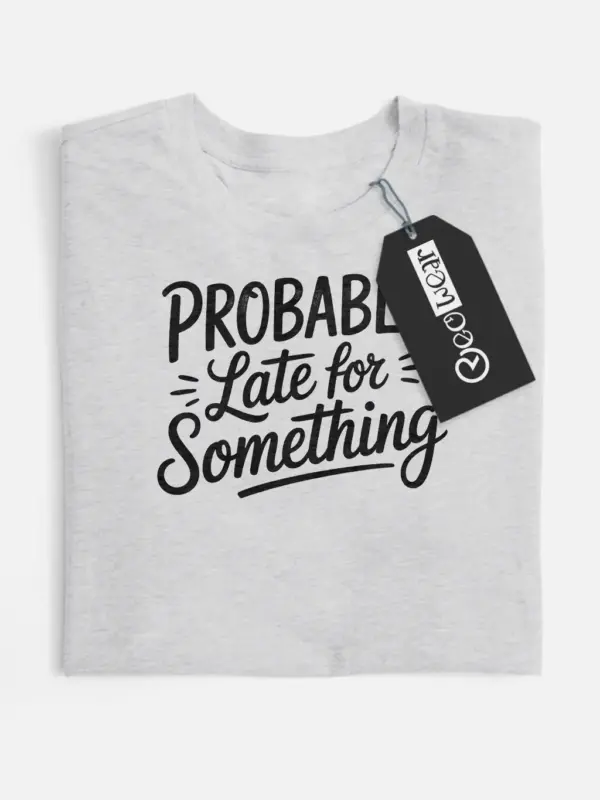 grey flatlay front view probably late for something t-shirt design