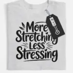 more stretching less stressing t-shirt