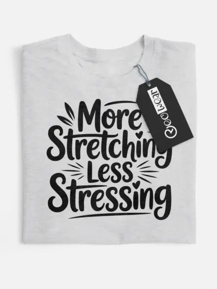 more stretching less stressing t-shirt