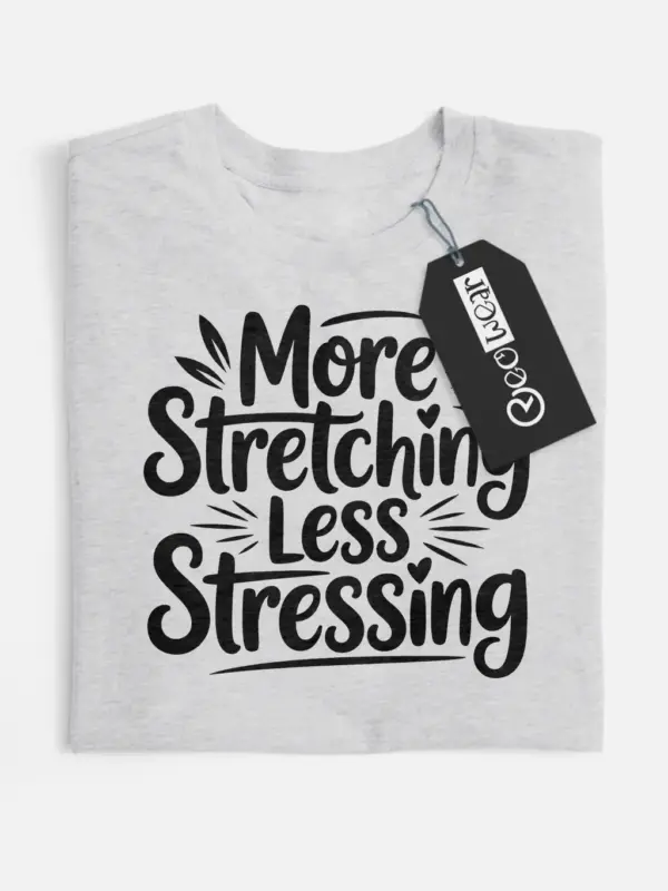 more stretching less stressing t-shirt
