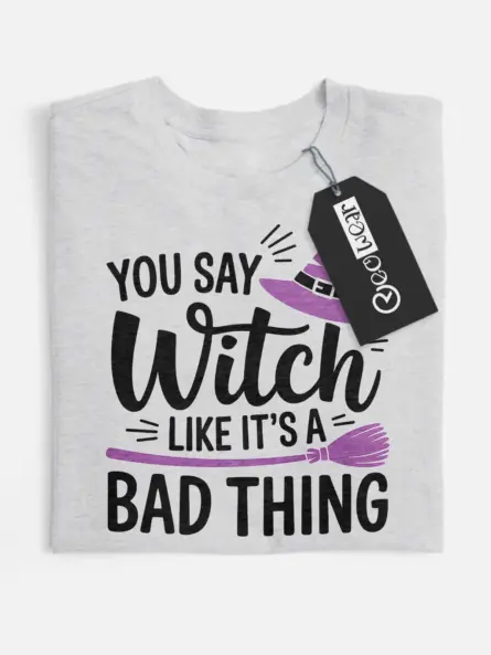 You Say Witch Like It’s a Bad Thing Shirt – Bold Feminist Halloween Tee - Image 1