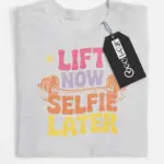 lift now selfie later t-shirt