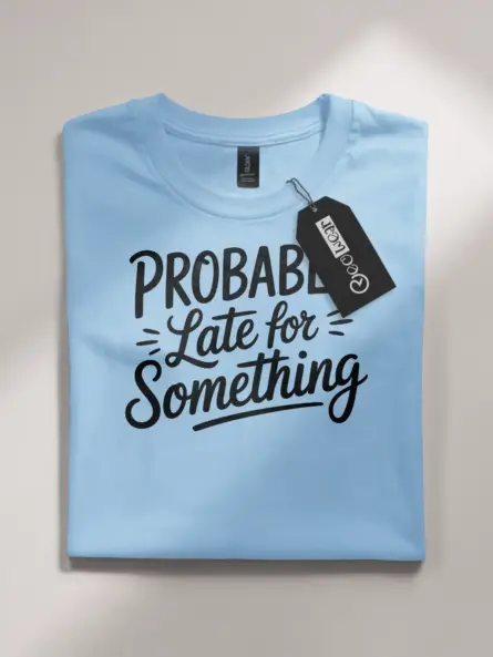 light blue flatlay front view probably late for something t-shirt with quote