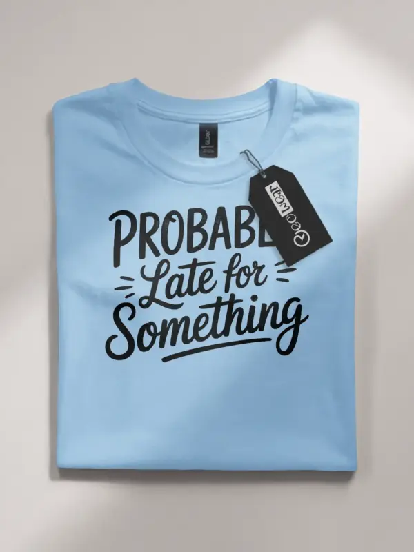 light blue flatlay front view probably late for something t-shirt with quote