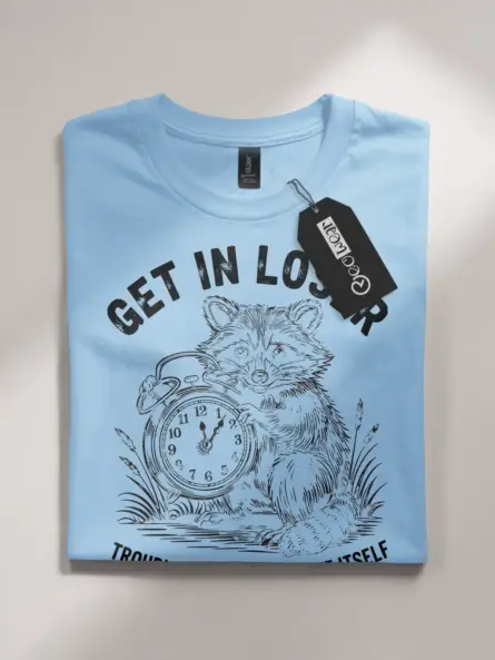 light blue Shirt Get In Loser Trouble Ain’t Gonna Make Itself Funny Raccoon Mischief T-Shirt