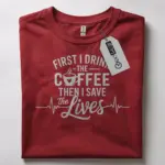 first i drink the coffee then i save lives shirt