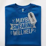 maybe swearing will help t-shirt