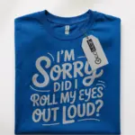 Royal Blue Shirt I’m Sorry Did I Roll My Eyes Sarcastic Eye Roll T-Shirt Front View