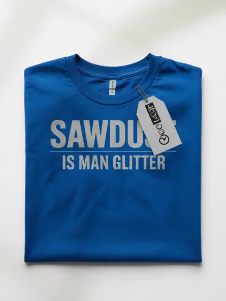 sawdust is man glitter t-shirt