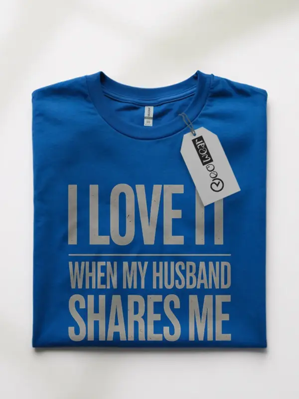 Royal Blue front view I love it when my husband shares me provocative wife humor shirt