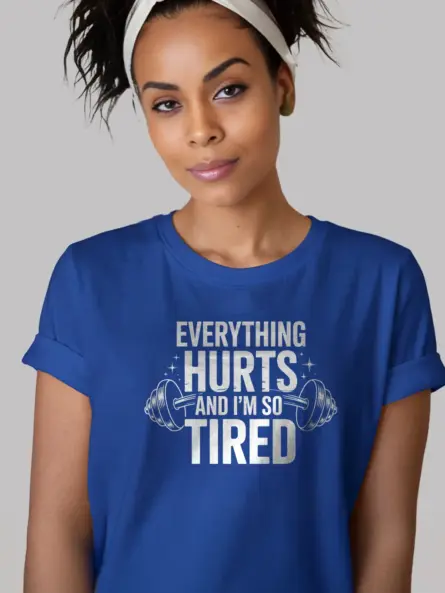Everything Hurts and I'm So Tired Tired Gym Motivational T-Shirt - Image 11