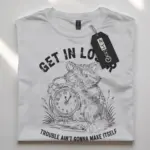 white Shirt Get In Loser Trouble Ain’t Gonna Make Itself Funny Raccoon Mischief T-Shirt