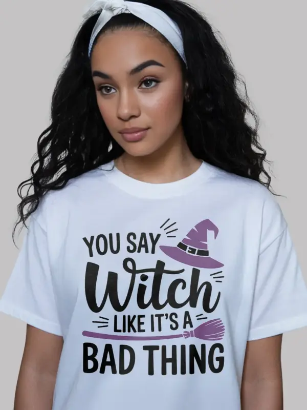 white shirt front view – you say witch like its a bad thing – you say witch like its a bad thing shirt