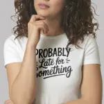 probably late for something t-shirt