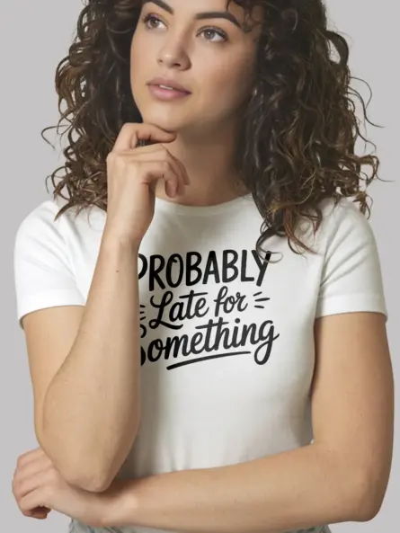 probably late for something t-shirt